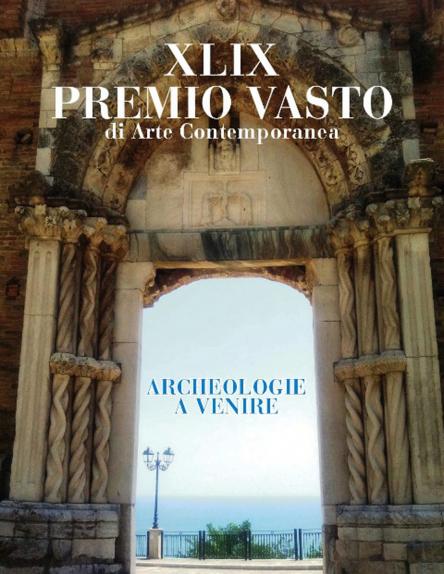 XLIX PREMIO VASTO D’ARTE CONTEMPORANEA, ARCHEOLOGIE A VENIRE